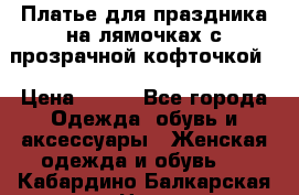 Платье для праздника на лямочках с прозрачной кофточкой. › Цена ­ 700 - Все города Одежда, обувь и аксессуары » Женская одежда и обувь   . Кабардино-Балкарская респ.,Нальчик г.